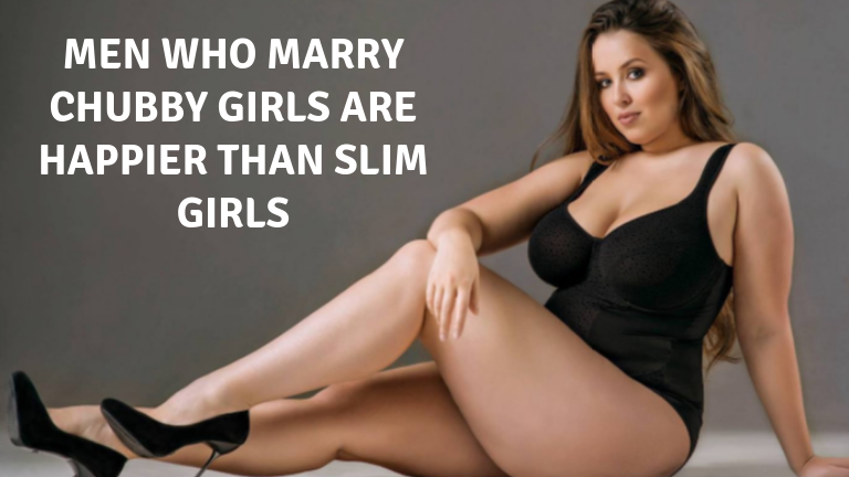 Men who marry chubby girls are happier than slim girls