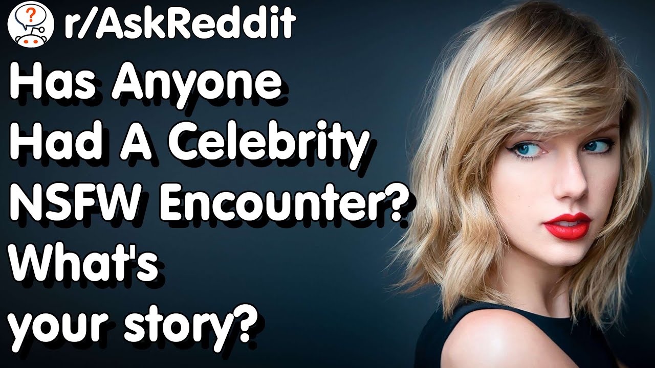 People Share Their Celebrity NSFW Encounters - r/AskReddit