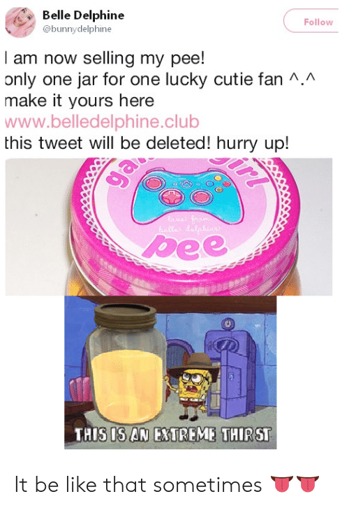 Belle Delphine Follow I Am Now Selling My Pee! Only One Jar for One Lucky  Cutie Fan ^^ Make It Yours Here Wwwbelledelphineclub This Tweet Will Be  Deleted! Hurry Up! 0ldalaonS Bee